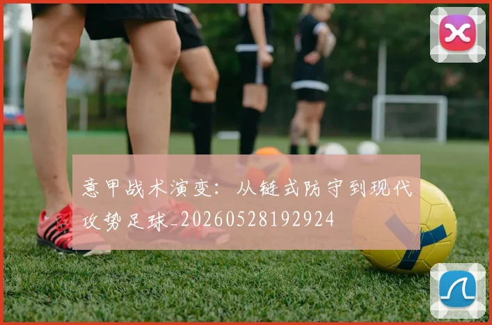意甲战术演变：从链式防守到现代攻势足球_20260528192924