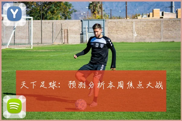 天下足球：预测分析本周焦点大战
